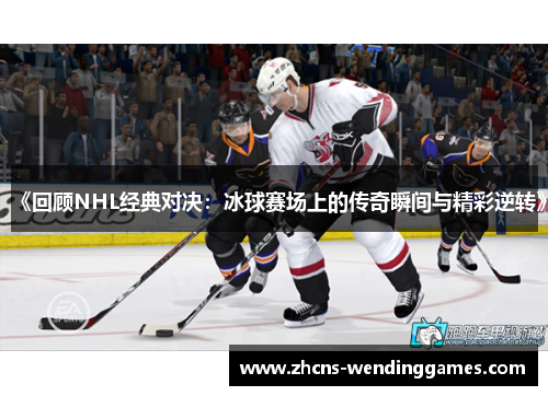 《回顾NHL经典对决：冰球赛场上的传奇瞬间与精彩逆转》