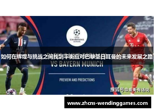 如何在辉煌与挑战之间找到平衡应对巴黎圣日耳曼的未来发展之路