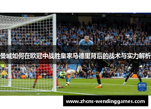 曼城如何在欧冠中战胜皇家马德里背后的战术与实力解析