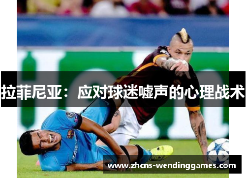 拉菲尼亚：应对球迷嘘声的心理战术