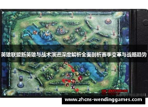 英雄联盟新英雄与战术演进深度解析全面剖析赛季变革与战略趋势