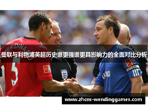 曼联与利物浦英超历史谁更强谁更具影响力的全面对比分析