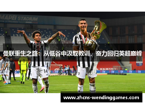 曼联重生之路：从低谷中汲取教训，奋力回归英超巅峰