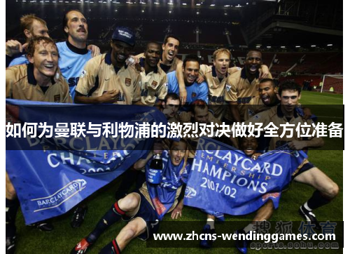 如何为曼联与利物浦的激烈对决做好全方位准备