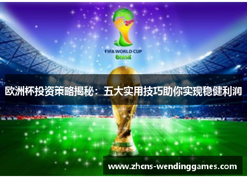 欧洲杯投资策略揭秘：五大实用技巧助你实现稳健利润