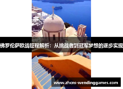 佛罗伦萨欧战征程解析：从挑战者到冠军梦想的逐步实现