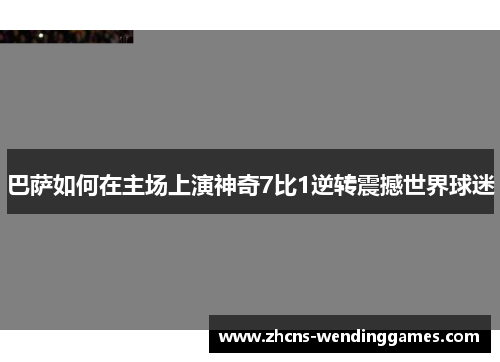 巴萨如何在主场上演神奇7比1逆转震撼世界球迷