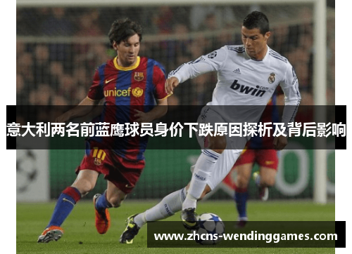 意大利两名前蓝鹰球员身价下跌原因探析及背后影响