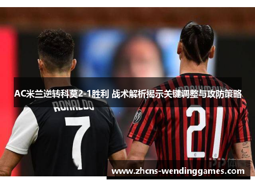 AC米兰逆转科莫2-1胜利 战术解析揭示关键调整与攻防策略