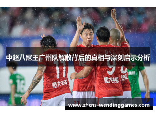 中超八冠王广州队解散背后的真相与深刻启示分析