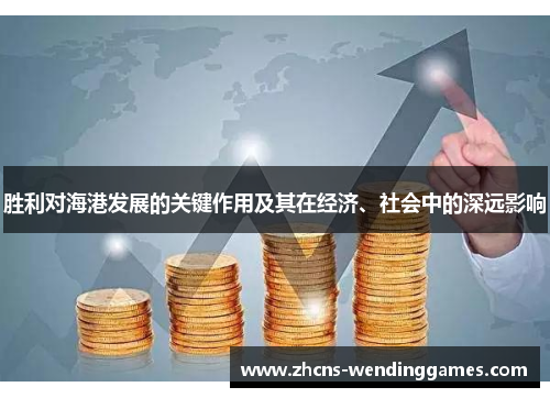 胜利对海港发展的关键作用及其在经济、社会中的深远影响