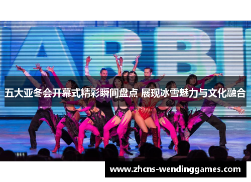 五大亚冬会开幕式精彩瞬间盘点 展现冰雪魅力与文化融合