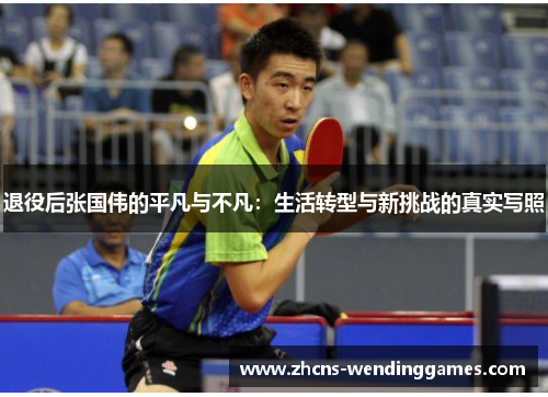 退役后张国伟的平凡与不凡：生活转型与新挑战的真实写照