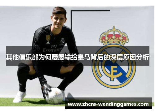 其他俱乐部为何屡屡输给皇马背后的深层原因分析