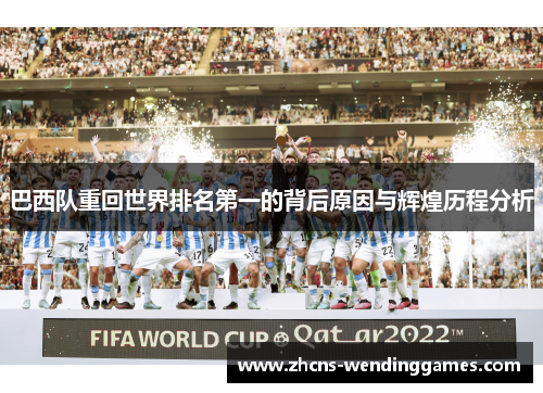 巴西队重回世界排名第一的背后原因与辉煌历程分析