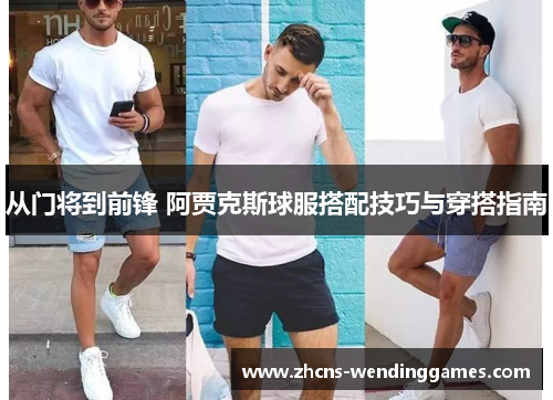 从门将到前锋 阿贾克斯球服搭配技巧与穿搭指南