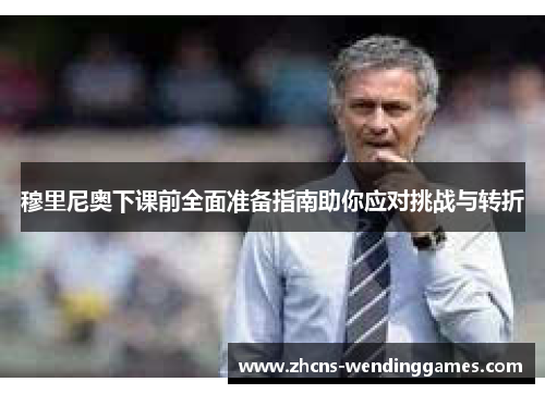 穆里尼奥下课前全面准备指南助你应对挑战与转折