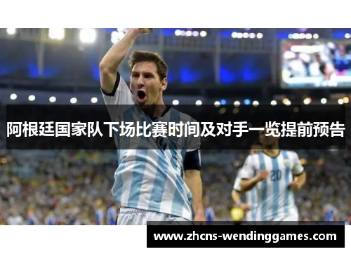 阿根廷国家队下场比赛时间及对手一览提前预告