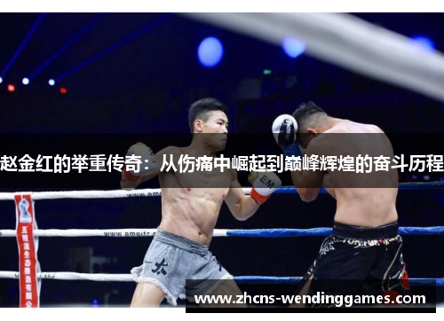 赵金红的举重传奇：从伤痛中崛起到巅峰辉煌的奋斗历程