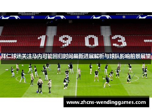 拜仁球迷关注马内可能回归时间最新进展解析与球队影响前景展望