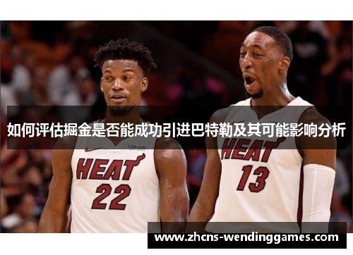 如何评估掘金是否能成功引进巴特勒及其可能影响分析